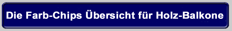 Zur Farbchips Übersicht für den Holzbalkon!